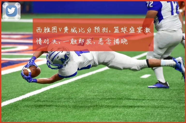 西雅图v费城比分预测,篮球盛宴激情对决,一触即发,悬念揭晓
